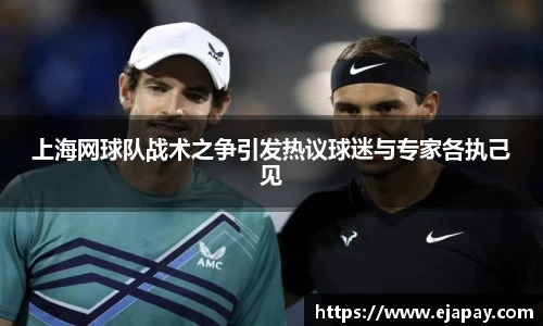 上海网球队战术之争引发热议球迷与专家各执己见
